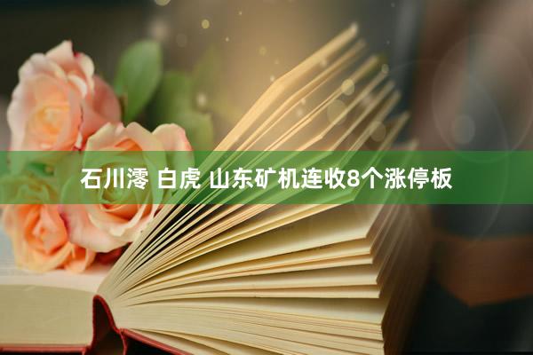 石川澪 白虎 山东矿机连收8个涨停板