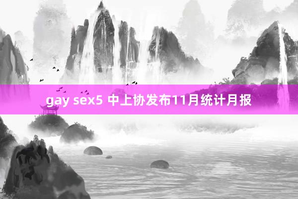 gay sex5 中上协发布11月统计月报